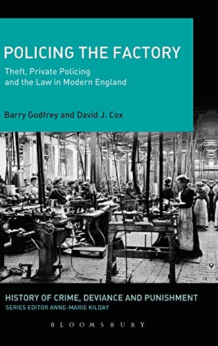 Policing the Factory: Theft, Private Policing and the Law in Modern England (History of Crime, Deviance and Punishment) (9781441107527) by Godfrey, Barry; Cox, David J.