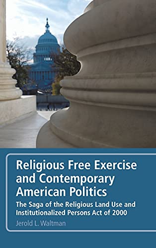 Imagen de archivo de Religious Free Exercise and Contemporary American Politics: The Saga of the Religious Land Use and Institutionalized Persons Act of 2000 a la venta por Midtown Scholar Bookstore