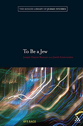 Stock image for To Be a Jew: Joseph Chayim Brenner as a Jewish Existentialist (Robert & Arlene Kogod Library Judaic Studies) for sale by Magus Books Seattle