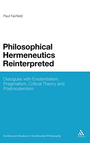 Stock image for Philosophical Hermeneutics Reinterpreted: Dialogues with Existentialism, Pragmatism, Critical Theory and Postmodernism. [The Continuum Studies in Continental Philosophy Series] for sale by G. & J. CHESTERS