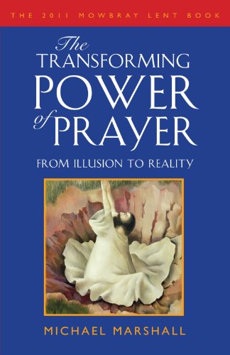 Imagen de archivo de The Transforming Power of Prayer: From Illusion to Reality: From Illusion to Reality: The Mowbray 2011 Lent Book a la venta por WorldofBooks