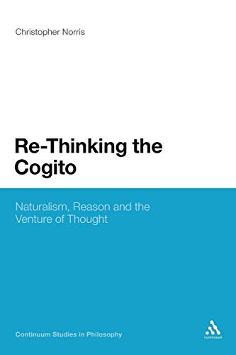 Re-Thinking the Cogito: Naturalism, Reason and the Venture of Thought (Continuum Studies in Philosophy, 29) (9781441118219) by Norris, Christopher