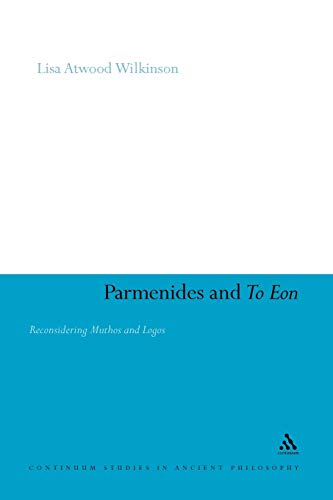Stock image for Parmenides and To Eon Reconsidering Muthos and Logos 18 Continuum Studies in Ancient Philosophy for sale by PBShop.store US