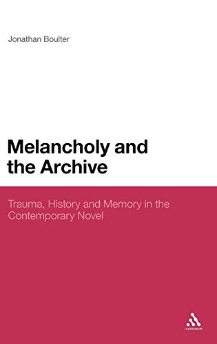 Beispielbild fr Melancholy and the Archive: Trauma, History and Memory in the Contemporary Novel (Continuum Literary Studies) zum Verkauf von Anybook.com