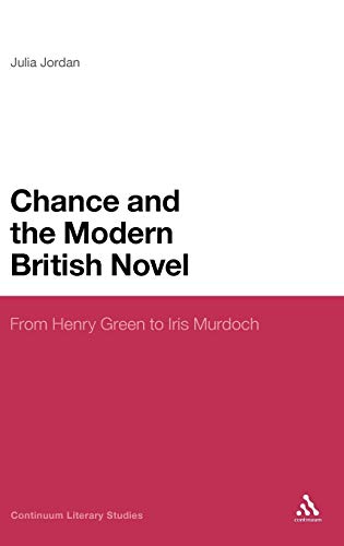 Imagen de archivo de Chance and the Modern British Novel: From Henry Green to Iris Murdoch (Continuum Literary Studies) a la venta por Anybook.com