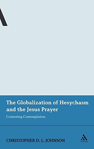 9781441125477: The Globalization of Hesychasm and the Jesus Prayer: Contesting Contemplation (Continuum Advances in Religious Studies, 5)