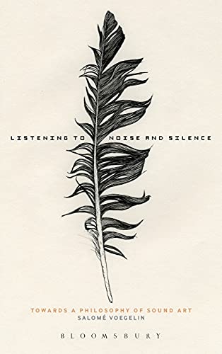 9781441126436: Listening to Noise and Silence: Towards a Philosophy of Sound Art