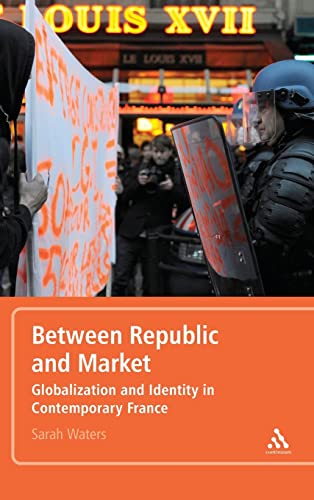 Between Republic and Market: Globalization and Identity in Contemporary France (9781441128416) by Waters, Sarah