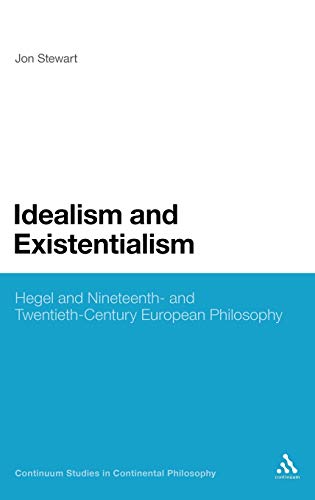 Idealism and Existentialism: Hegel and Nineteenth- and Twentieth-Century European Philosophy (Continuum Studies in Continental Philosophy, 44) (9781441133991) by Stewart, Jon