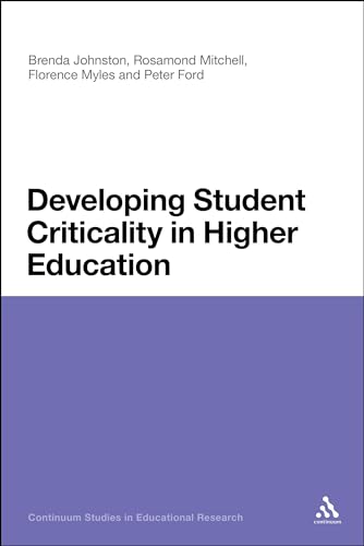 Developing Student Criticality in Higher Education: Undergraduate Learning in the Arts and Social Sciences (Continuum Studies in Educational Research) (9781441137876) by Johnston, Brenda; Ford, Peter; Mitchell, Rosamond; Myles, Florence