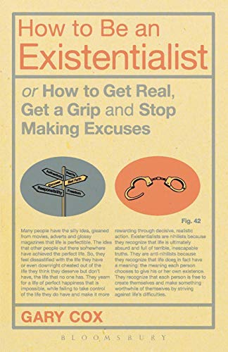 9781441139870: How to Be an Existentialist: or How to Get Real, Get a Grip and Stop Making Excuses