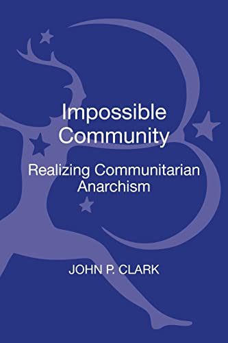 The Impossible Community: Realizing Communitarian Anarchism (Contemporary Anarchist Studies) (9781441142252) by Clark, John P.