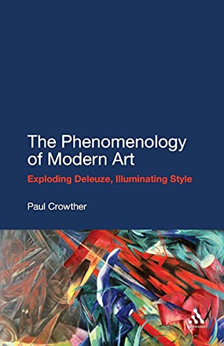 Imagen de archivo de The Phenomenology of Modern Art: Exploding Deleuze, Illuminating Style a la venta por Irish Booksellers