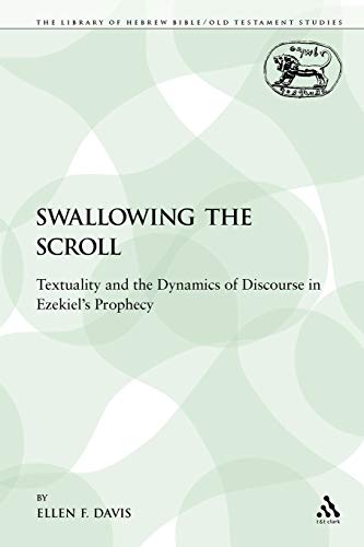 Swallowing the Scroll: Textuality and the Dynamics of Discourse in Ezekiel's Prophecy (The Library of Hebrew Bible/Old Testament Studies) (9781441142993) by Davis, Ellen F.