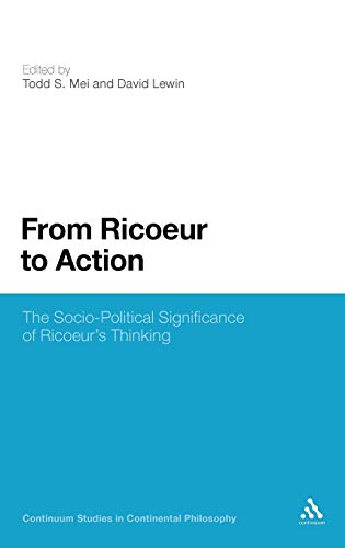 From Ricoeur to Action: The Socio-Political Significance of Ricoeur's Thinking (Continuum Studies in Continental Philosophy, 7) (9781441159731) by Mei, Todd S.; Lewin, David