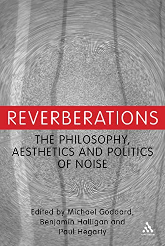 Reverberations: The Philosophy, Aesthetics and Politics of Noise (9781441160652) by Goddard, Michael; Halligan, Benjamin; Hegarty, Paul