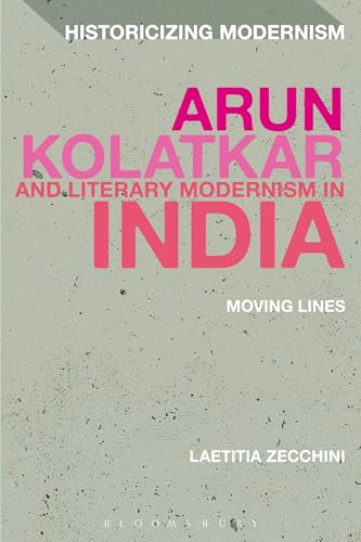 9781441167507: Arun Kolatkar and Literary Modernism in India: Moving Lines (Historicizing Modernism)