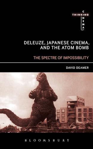 Deleuze, Japanese Cinema, and the Atom Bomb: The Spectre of Impossibility.; (Thinking Cinema)