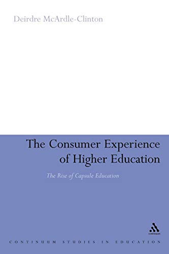9781441179197: The Consumer Experience of Higher Education: The Rise of Capsule Education (Continuum Studies in Education (Paperback))