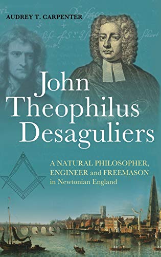 9781441182227: John Theophilus Desaguliers: A Natural Philosopher, Engineer and Freemason in Newtonian England