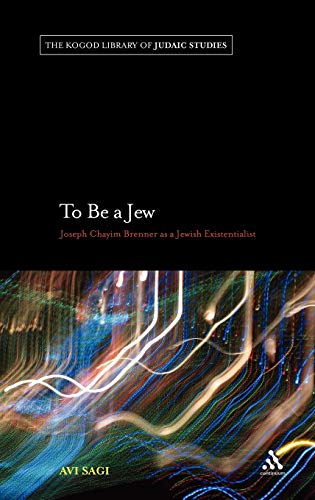 Stock image for To Be a Jew: Joseph Chayim Brenner as a Jewish Existentialist (The Robert and Arlene Kogod Library of Judaic Studies) for sale by Bestsellersuk