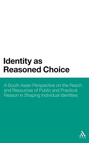 Identity as Reasoned Choice: A South Asian Perspective on The Reach and Resources of Public and Practical Reason in Shaping Individual Identities (9781441196576) by Ganeri, Jonardon