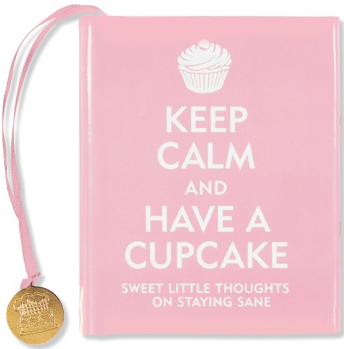 Imagen de archivo de Keep Calm and Have a Cupcake: Sweet Little Thoughts on Staying Sane a la venta por SecondSale