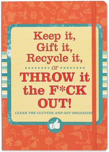 Stock image for Keep it, Gift it, Recycle it, or Throw it the F*ck Out! (Declutter and Organize!) for sale by BooksRun