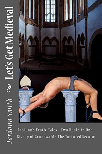 Beispielbild fr Let's Get Medieval: Jardonn's Erotic Tales - Two Books In One - The Tortured Secutor - The Bishop Of Grunewald zum Verkauf von Save With Sam