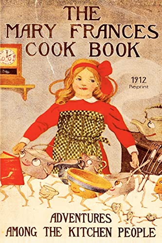 Stock image for The Mary Frances Cookbook - 1912 Reprint: Adventures Among The Kitchen People for sale by ThriftBooks-Atlanta