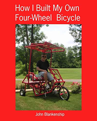 How I Built My Own Four-Wheel Bicycle: No welding or machine shop necessary - Blankenship, John