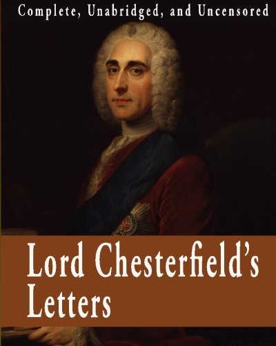 Imagen de archivo de Lord Chesterfield's Letters : Complete, Unabridged, and Uncensored a la venta por HPB-Red