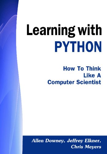 Learning with PYTHON: How to Think Like a Computer Scientist - Allen Downey; Jeffrey Elkner; Chris Meyers