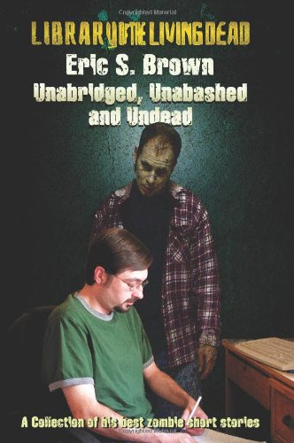 "Unabridged, Unabashed & Undead": The Best Zombie Short Stories by Eric S. Brown (9781441420930) by Eric S. Brown
