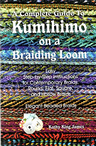 A Complete Guide to Kumihimo on a Braiding Loom: Easy StepBy-Step Instructions for Contemporary B...