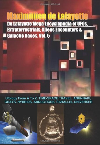 De Lafayette Mega Encyclopedia Of UFOs, Extraterrestrials, Aliens Encounters & Galactic Races.: Ufology From A To Z: Time-Space Travel,Anunnaki,Grays,Hybrids,Abductions,Parallel Universes (9781441430212) by De Lafayette, Maximillien