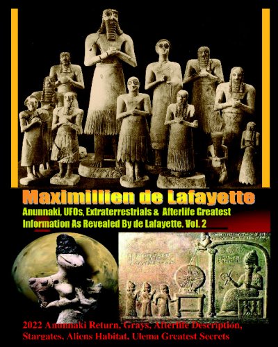 Anunnaki,UFOs,Extraterrestrials & Afterlife Greatest Information As Revealed By De Lafayette.: 2022 Anunnaki Return,Grays, Afterlife Description,Stargates,Aliens Habitat,Ulema Greatest Secrets (9781441430243) by De Lafayette, Maximillien