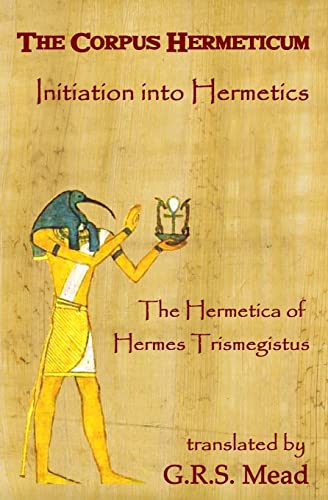 Imagen de archivo de The Corpus Hermeticum: Initiation Into Hermetics, The Hermetica Of Hermes Trismegistus a la venta por California Books