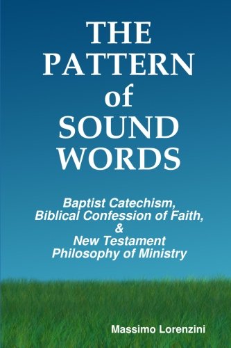 Stock image for The Pattern Of Sound Words: Baptist Catechism, Biblical Confession Of Faith, And New Testaments Philosophy Of Ministry for sale by ThriftBooks-Atlanta