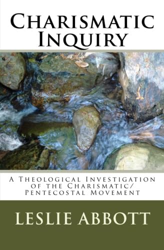 Charismatic Inquiry: A Theological Investigation Of The Charismatic/Pentecostal Movement (9781441463180) by Abbott, Leslie