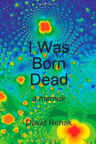 Stock image for I Was Born Dead: A Memoir Rehak, David for sale by Michigander Books