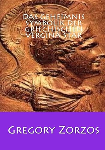 Das Geheimnis Symbolik Der Griechischen Vergina Star (German Edition) (9781441490223) by Zorzos, Gregory