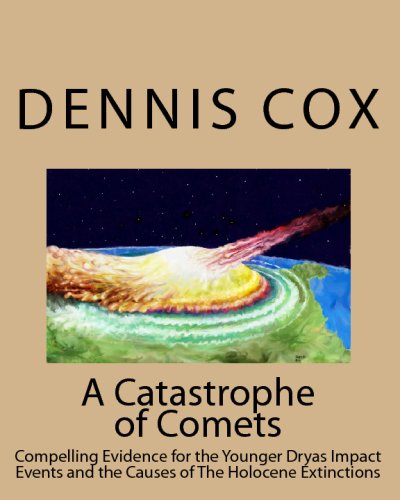 A Catastrophe Of Comets: Conclusive Evidence For The Younger Dryas Impact Events And The Causes Of The Holocene Extinctions (9781441491169) by Cox, Dennis