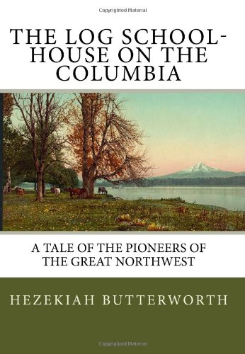 9781441492098: The Log School-House On The Columbia: A Tale Of The Pioneers Of The Great Northwest