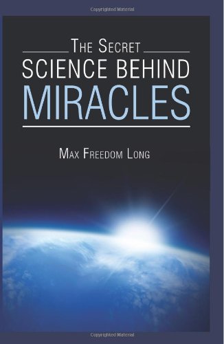 The Secret Science Behind Miracles - Long, Max Freedom