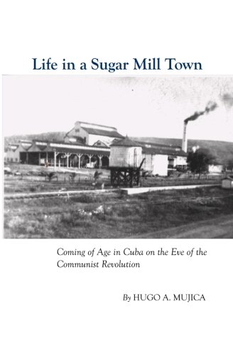 Imagen de archivo de Life In A Sugar Mill Town: Coming Of Age In Cuba On The Eve Of The Communist Revolution a la venta por Orion Tech