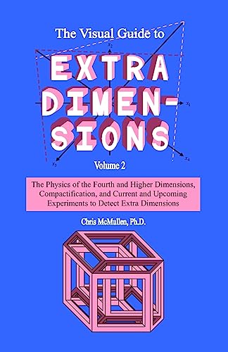 Beispielbild fr The Visual Guide To Extra Dimensions: The Physics Of The Fourth Dimension, Compactification, And Current And Upcoming Experiments (A Fourth Dimension of Space) zum Verkauf von Bookmans