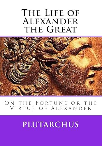 Imagen de archivo de The Life Of Alexander The Great: On The Fortune Or The Virtue Of Alexander a la venta por ThriftBooks-Atlanta