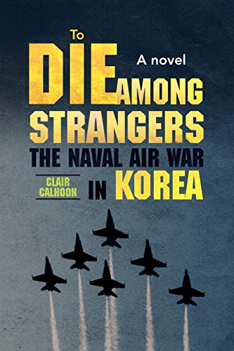 Stock image for To Die Among Strangers: The naval air war in Korea A novel for sale by Chiron Media