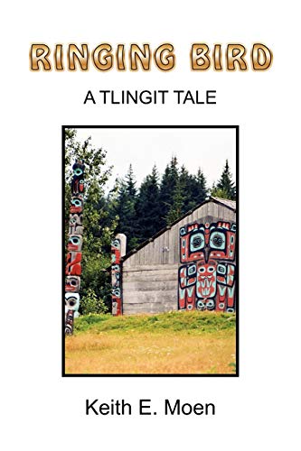 RINGING BIRD: A Tlingit Tale - Moen, Keith E.